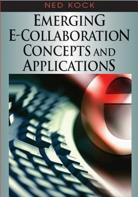 Emerging E-Collaboration Concepts and Applications by Kock, Ned