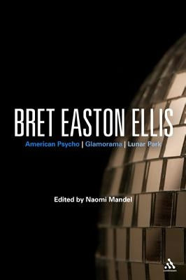 Bret Easton Ellis: American Psycho, Glamorama, Lunar Park by Mandel, Naomi