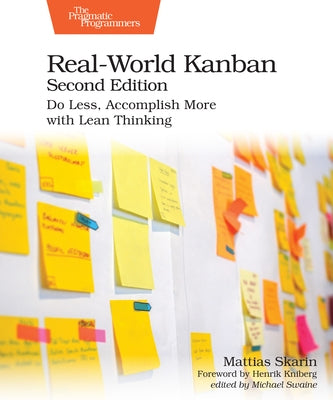Real-World Kanban, Second Edition: Do Less, Accomplish More with Lean Thinking by Skarin, Mattias