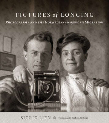 Pictures of Longing: Photography and the Norwegian-American Migration by Lien, Sigrid