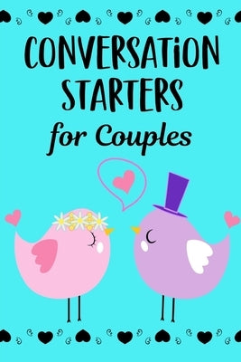 Conversation Starters For Couples: A Dating & Relationship Communication Skills Workbook For Husband And Wives Or Boyfriend And Girlfriend by Raleigh, Rose