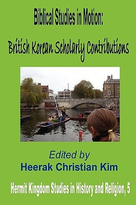 Biblical Studies in Motion: British Korean Scholarly Contributions by Kim, Heerak Christian