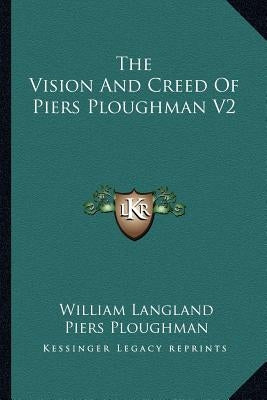 The Vision And Creed Of Piers Ploughman V2 by Langland, William