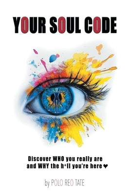 Your Soul Code: Discover WHO you really are and WHY the h*ll you're here by Tate, Polo Reo