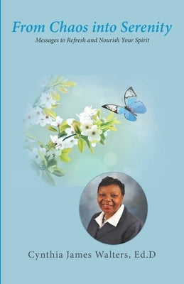 From Chaos Into Serenity: Messages to Refresh and Nourish Your Spirit by Walters, Cynthia J.