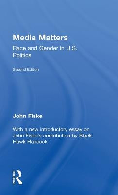 Media Matters: Race & Gender in U.S. Politics by Fiske, John