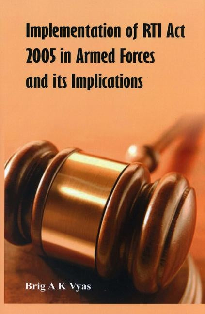 Implementation of Rti ACT 2005 in Armed Forces and Its Implications by Vyas, Brigadier A.
