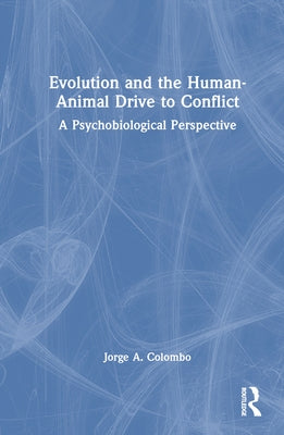 Evolution and the Human-Animal Drive to Conflict: A Psychobiological Perspective by Colombo, Jorge A.