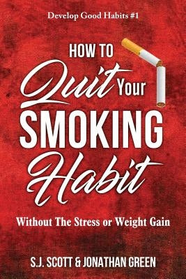 How to Quit Your Smoking Habit: Without the Stress or Weight Gain by Green, Jonathan