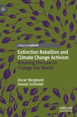 Extinction Rebellion and Climate Change Activism: Breaking the Law to Change the World by Berglund, Oscar