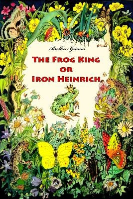 The Frog King or Iron Heinrich by Grimm, Brothers