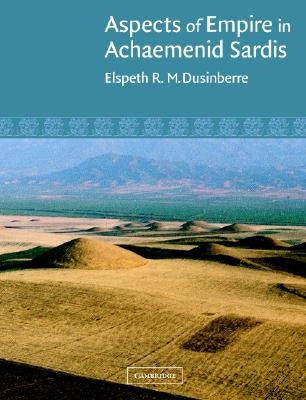 Aspects of Empire in Achaemenid Sardis by Dusinberre, Elspeth R. M.