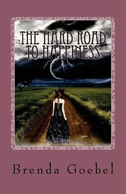 The Hard Road to Happiness by Goebel, Brenda