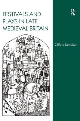 Festivals and Plays in Late Medieval Britain by Davidson, Clifford