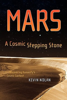 Mars, a Cosmic Stepping Stone: Uncovering Humanity's Cosmic Context by Nolan, Kevin