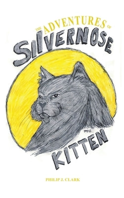 The Adventures of Silvernose Kitten by Clark, Philip J.