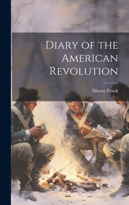 Diary of the American Revolution by Frank, Moore