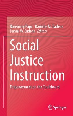 Social Justice Instruction: Empowerment on the Chalkboard by Papa, Rosemary