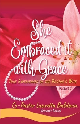 She Embraced it with Grace: True Experiences of the Pastor's Wife by Baldwin, Lauretta