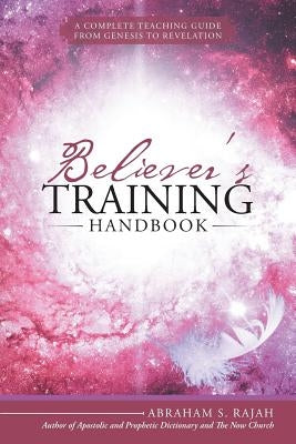 Believer's Training Handbook: A Complete Teaching Guide from Genesis to Revelation by Rajah, Abraham S.