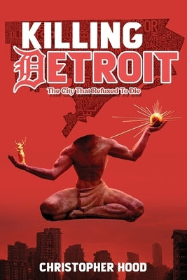 Killing Detroit: The City That Refused To Die by Hood, Christopher