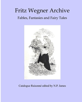 Fritz Wegner Archive: Fables, Fantasy and Fairy Tales by James, N. P.