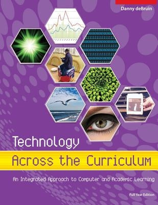 Technology Across the Curriculum: An Integrated Approach to Computer and Academi: Full Year Edition by Debruin, Danny
