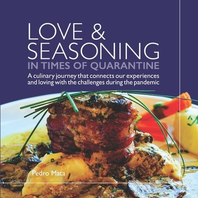 Love & Seasoning in Times of Quarantine: A culinary journey that connects our experiences and loving with the challenges during the pandemic by Mata, Pedro