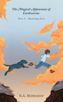 The Magical Appearance of Earthworms: Part 1 - Running Free by Moncrief, N. a.
