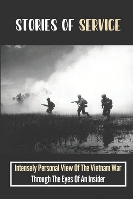 Stories Of Service: Intensely Personal View Of The Vietnam War Through The Eyes Of An Insider by Kerker, Evelyn