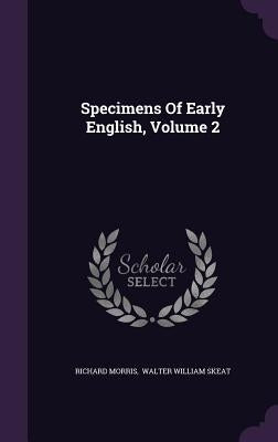 Specimens Of Early English, Volume 2 by Morris, Richard