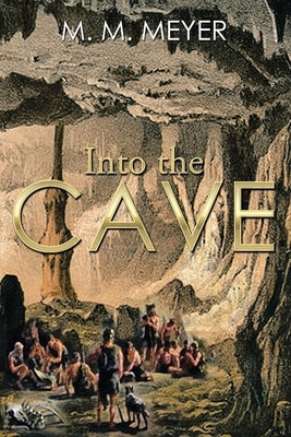 Into The Cave by Meyer, M. M.