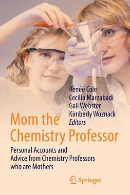 Mom the Chemistry Professor: Personal Accounts and Advice from Chemistry Professors Who Are Mothers by Cole, Renée