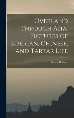 Overland Through Asia. Pictures of Siberian, Chinese, and Tartar Life by Knox, Thomas Wallace 1835-1896