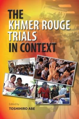 The Khmer Rouge Trials in Context by Abe, Toshihiro
