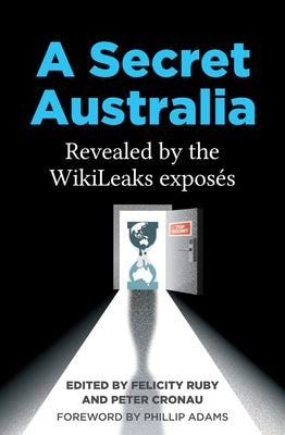 A Secret Australia: Revealed by the Wikileaks Exposés by Cronau, Peter