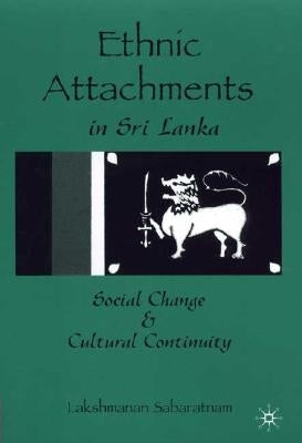 Ethnic Attachments in Sri Lanka: Social Change and Cultural Continuity by Sabaratnam, L.