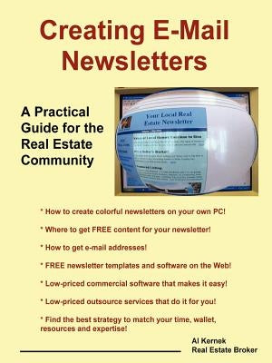 Creating E-mail Newsletters - A Practical Guide for the Real Estate Community by Kernek, Al