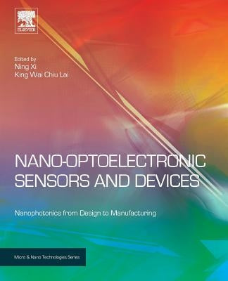 Nano Optoelectronic Sensors and Devices: Nanophotonics from Design to Manufacturing by XI, Ning