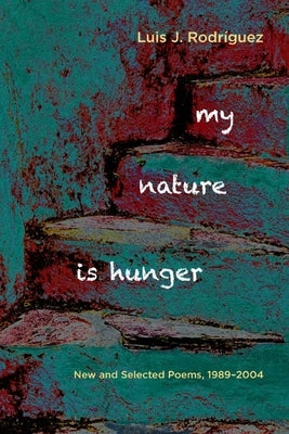 My Nature Is Hunger: New and Selected Poems, 1989 2004 by Rodríguez, Luis J.