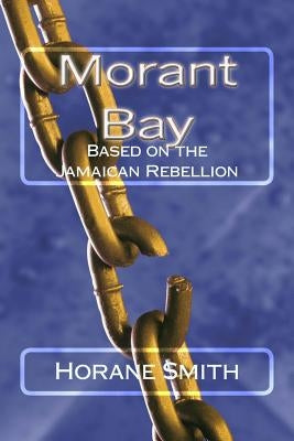 Morant Bay: Based on the Jamaican Rebellion by Smith, Horane