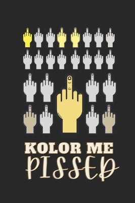 Kolor Me Pissed: Fun Coloring Curse and Swear Book for Adults (100 pages, 1000+ Middle Fingers to Color) by Kolor, Kurse &.