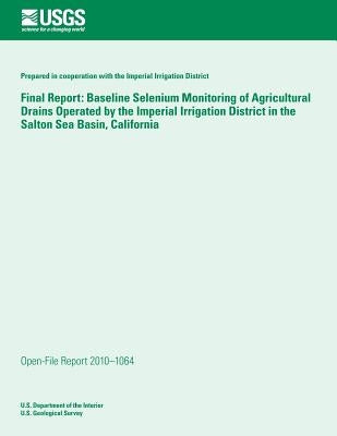 Final Report: Baseline Selenium Monitoring of Agricultural Drains Operated by the Imperial Irrigation District in the Salton Sea Bas by U. S. Department of the Interior