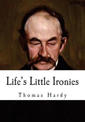 Life's Little Ironies: A Set of Tales by Hardy, Thomas