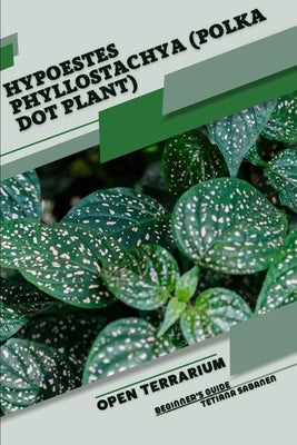 Hypoestes phyllostachya (Polka Dot Plant): Open terrarium, Beginner's Guide by Sabanen, Tetiana