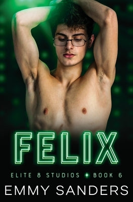 Felix (Elite 8 Studios Book 6) by Sanders, Emmy
