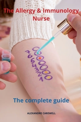 The Allergy and Immunology Nurse The Complete Guide by Carewell, Alexandre