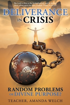 Deliverance in Crisis: Random Problems or Divine Purpose? by Welch, Teacher Amanda