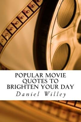 Popular Movie Quotes to Brighten your Day by Willey, Daniel