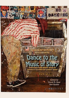 Dance to the Music of Story: Understanding Human Behavior Through the Integration of Storytelling and Complexity Thinking by Boje, David M.